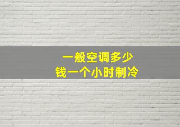 一般空调多少钱一个小时制冷