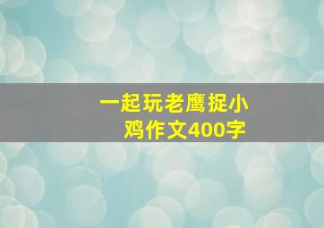 一起玩老鹰捉小鸡作文400字