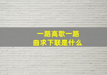 一路高歌一路曲求下联是什么