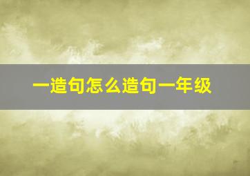 一造句怎么造句一年级