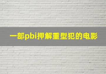 一部pbi押解重型犯的电影