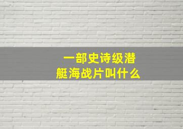 一部史诗级潜艇海战片叫什么