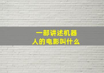 一部讲述机器人的电影叫什么