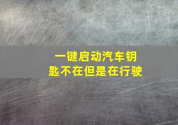 一键启动汽车钥匙不在但是在行驶