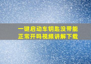 一键启动车钥匙没带能正常开吗视频讲解下载