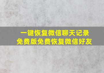 一键恢复微信聊天记录免费版免费恢复微信好友