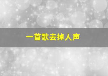 一首歌去掉人声