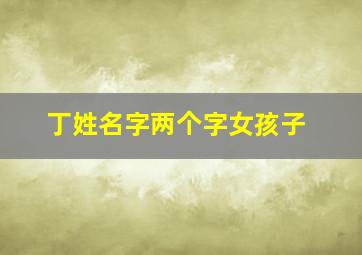 丁姓名字两个字女孩子