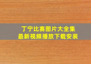 丁宁比赛图片大全集最新视频播放下载安装