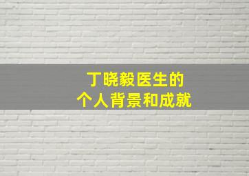 丁晓毅医生的个人背景和成就