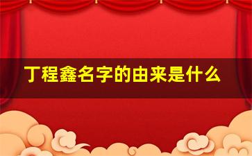 丁程鑫名字的由来是什么