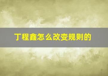 丁程鑫怎么改变规则的