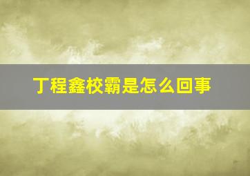 丁程鑫校霸是怎么回事