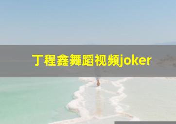 丁程鑫舞蹈视频joker