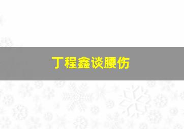 丁程鑫谈腰伤