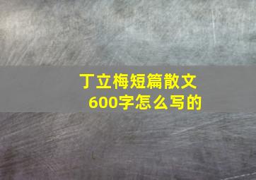 丁立梅短篇散文600字怎么写的