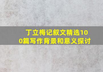 丁立梅记叙文精选100篇写作背景和意义探讨