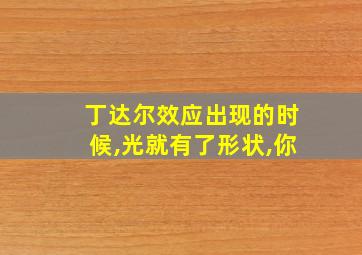 丁达尔效应出现的时候,光就有了形状,你