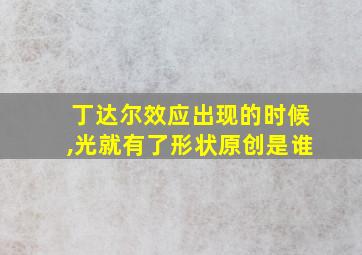 丁达尔效应出现的时候,光就有了形状原创是谁