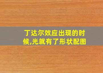 丁达尔效应出现的时候,光就有了形状配图