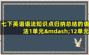 七下英语语法知识点归纳总结的语法1单元—12单元