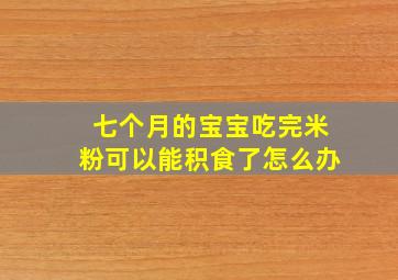 七个月的宝宝吃完米粉可以能积食了怎么办