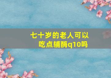 七十岁的老人可以吃点辅酶q10吗