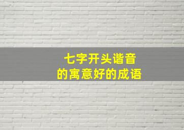 七字开头谐音的寓意好的成语