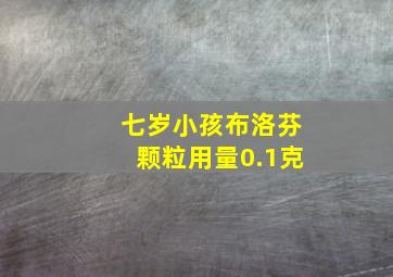 七岁小孩布洛芬颗粒用量0.1克