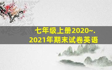 七年级上册2020~.2021年期末试卷英语