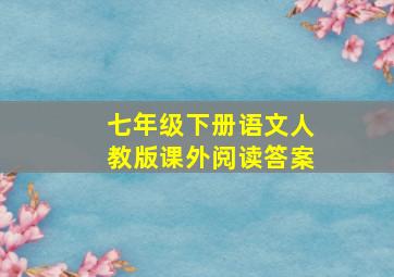 七年级下册语文人教版课外阅读答案