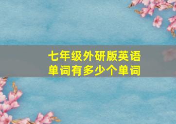 七年级外研版英语单词有多少个单词