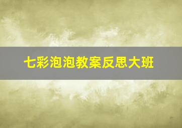 七彩泡泡教案反思大班