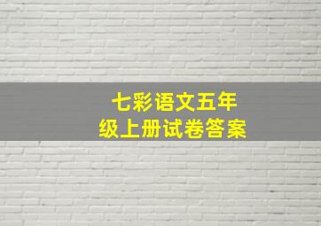 七彩语文五年级上册试卷答案