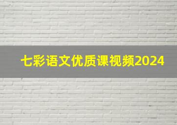 七彩语文优质课视频2024