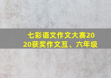 七彩语文作文大赛2020获奖作文互、六年级