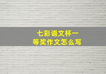 七彩语文杯一等奖作文怎么写