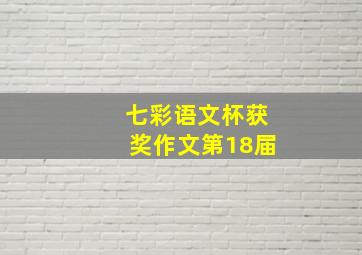 七彩语文杯获奖作文第18届