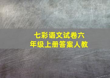 七彩语文试卷六年级上册答案人教