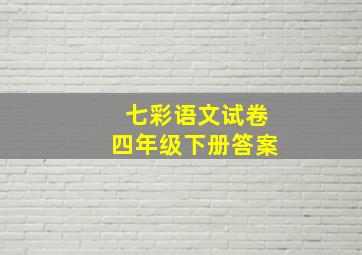 七彩语文试卷四年级下册答案