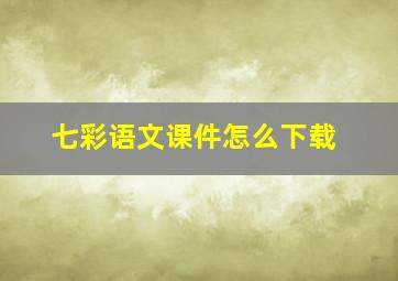 七彩语文课件怎么下载