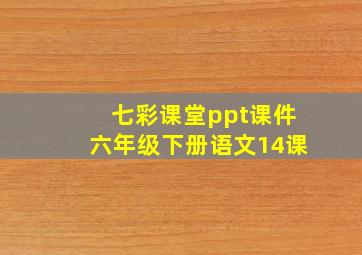 七彩课堂ppt课件六年级下册语文14课