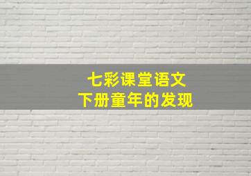 七彩课堂语文下册童年的发现