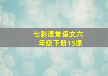 七彩课堂语文六年级下册15课