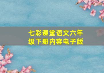 七彩课堂语文六年级下册内容电子版