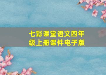 七彩课堂语文四年级上册课件电子版