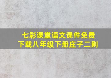 七彩课堂语文课件免费下载八年级下册庄子二则