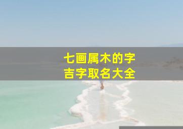 七画属木的字吉字取名大全