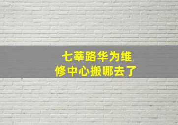 七莘路华为维修中心搬哪去了