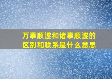 万事顺遂和诸事顺遂的区别和联系是什么意思